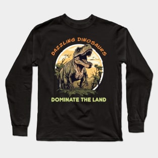 DAZZLING DINOSAURS DOMINATE THE LAND Long Sleeve T-Shirt